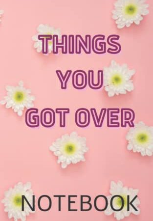 Things You Got Over: Notebook / 120 Pages / 5x8 inches